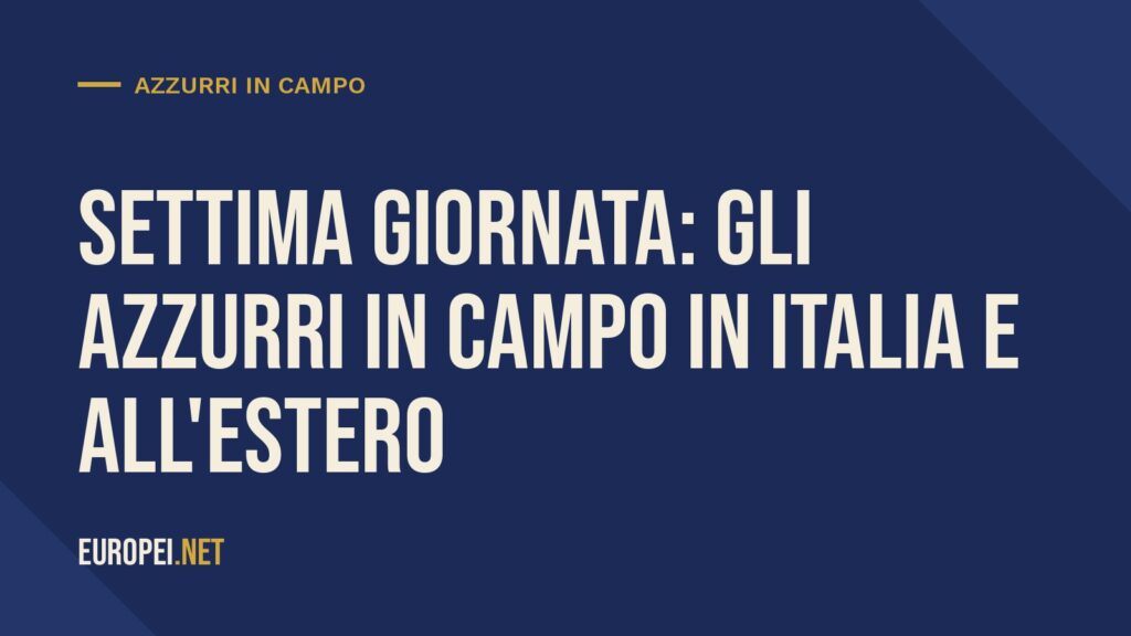 Settima giornata: i risultati degli azzurri in campo in Italia e all’estero
